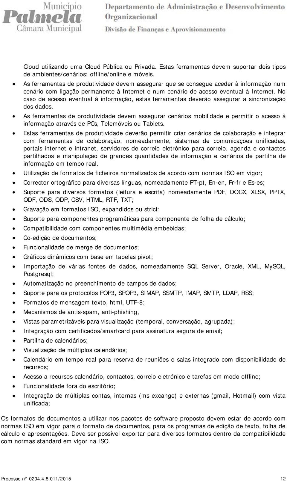 No caso de acesso eventual à informação, estas ferramentas deverão assegurar a sincronização dos dados.