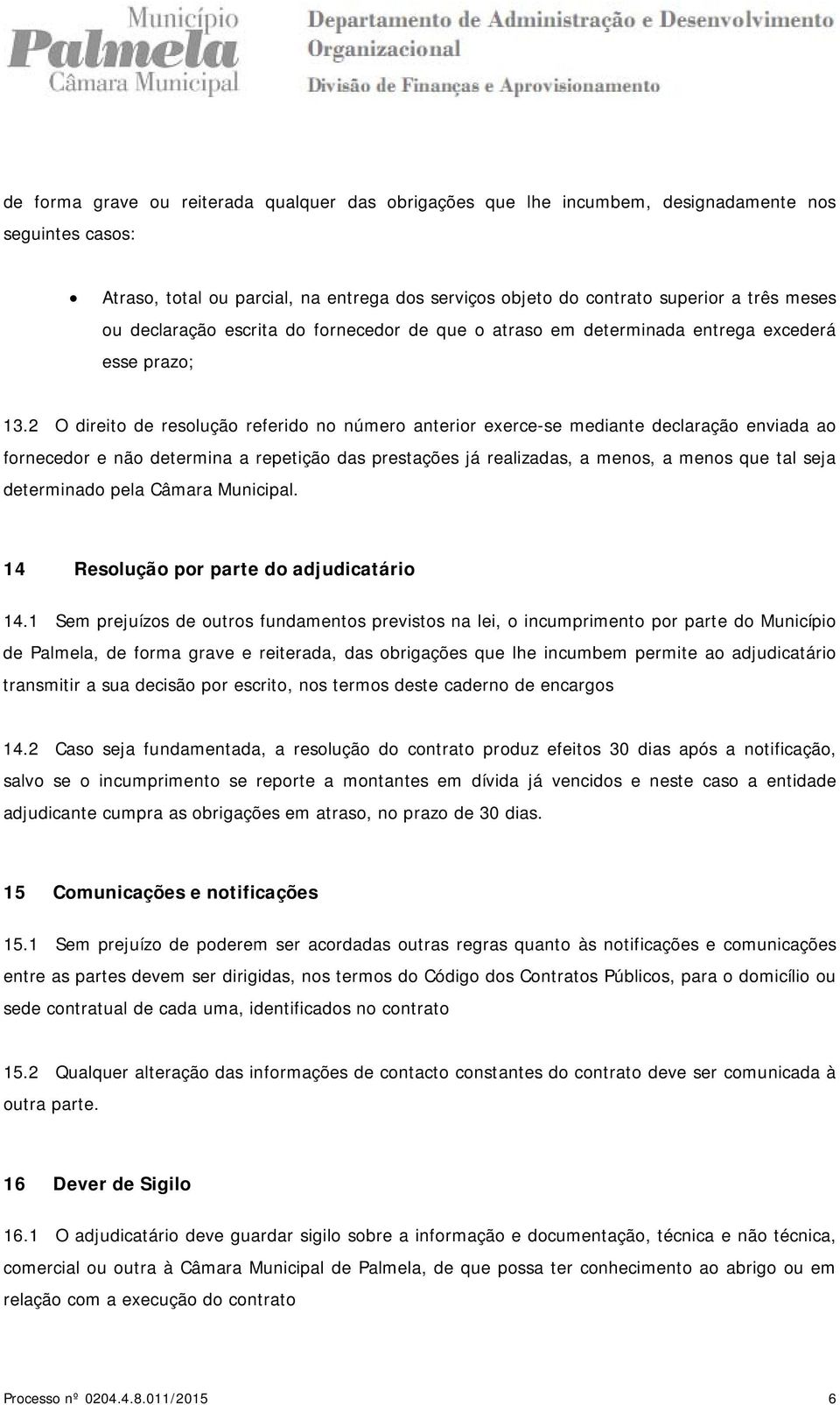 2 O direito de resolução referido no número anterior exerce-se mediante declaração enviada ao fornecedor e não determina a repetição das prestações já realizadas, a menos, a menos que tal seja