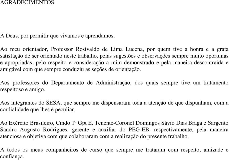 pelo respeito e consideração a mim demonstrado e pela maneira descontraída e amigável com que sempre conduziu as seções de orientação.