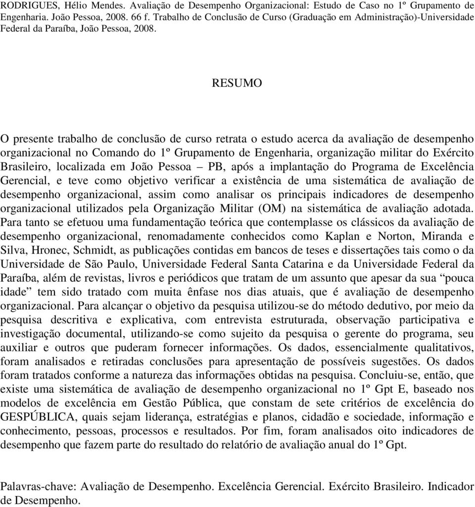 RESUMO O presente trabalho de conclusão de curso retrata o estudo acerca da avaliação de desempenho organizacional no Comando do 1º Grupamento de Engenharia, organização militar do Exército