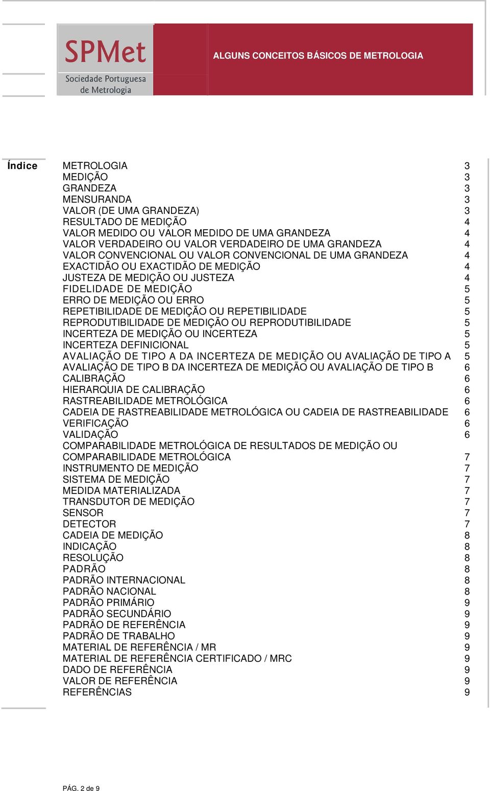 REPETIBILIDADE DE MEDIÇÃO OU REPETIBILIDADE 5 REPRODUTIBILIDADE DE MEDIÇÃO OU REPRODUTIBILIDADE 5 INCERTEZA DE MEDIÇÃO OU INCERTEZA 5 INCERTEZA DEFINICIONAL 5 AVALIAÇÃO DE TIPO A DA INCERTEZA DE