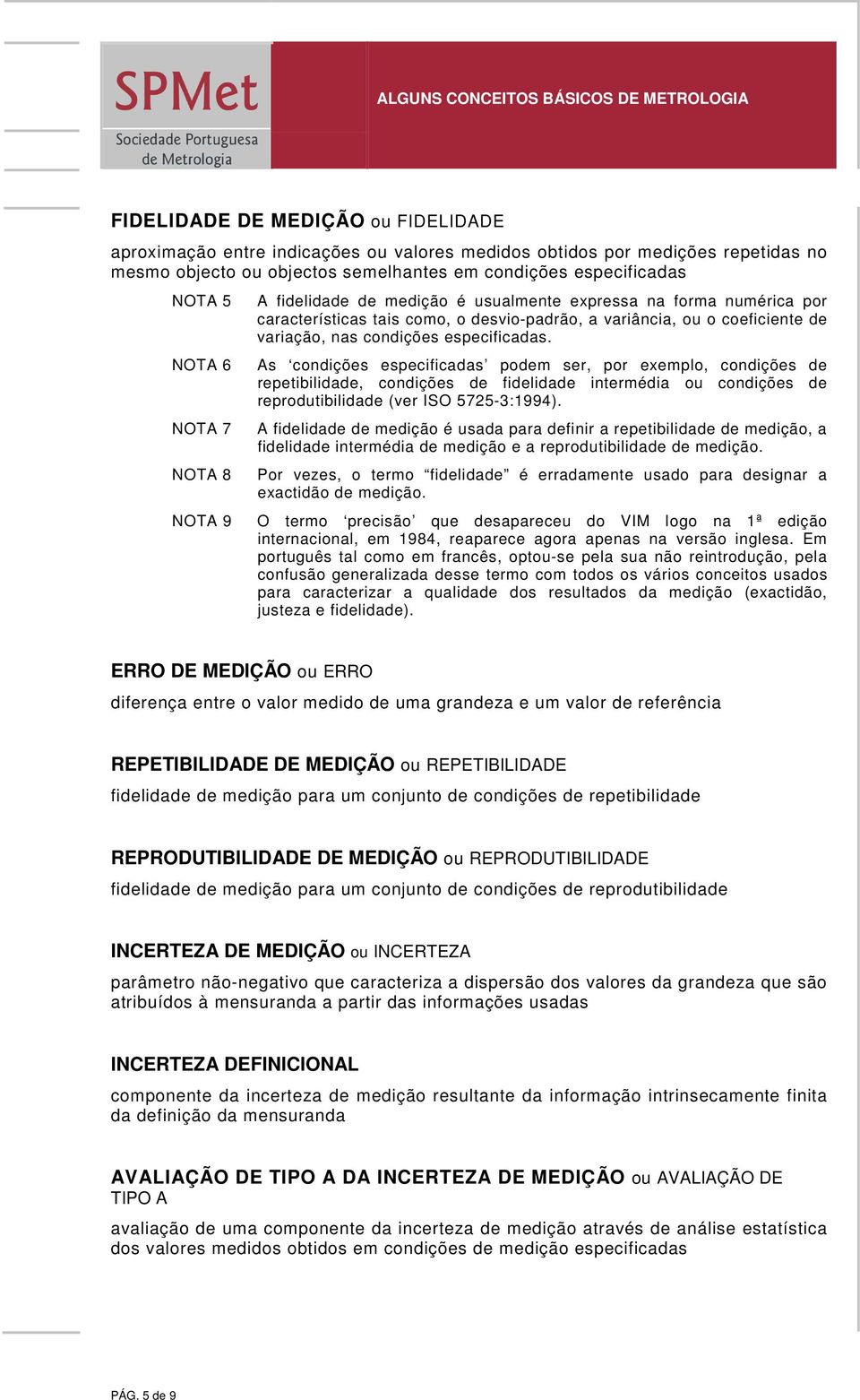 especificadas. As condições especificadas podem ser, por exemplo, condições de repetibilidade, condições de fidelidade intermédia ou condições de reprodutibilidade (ver ISO 5725-3:1994).