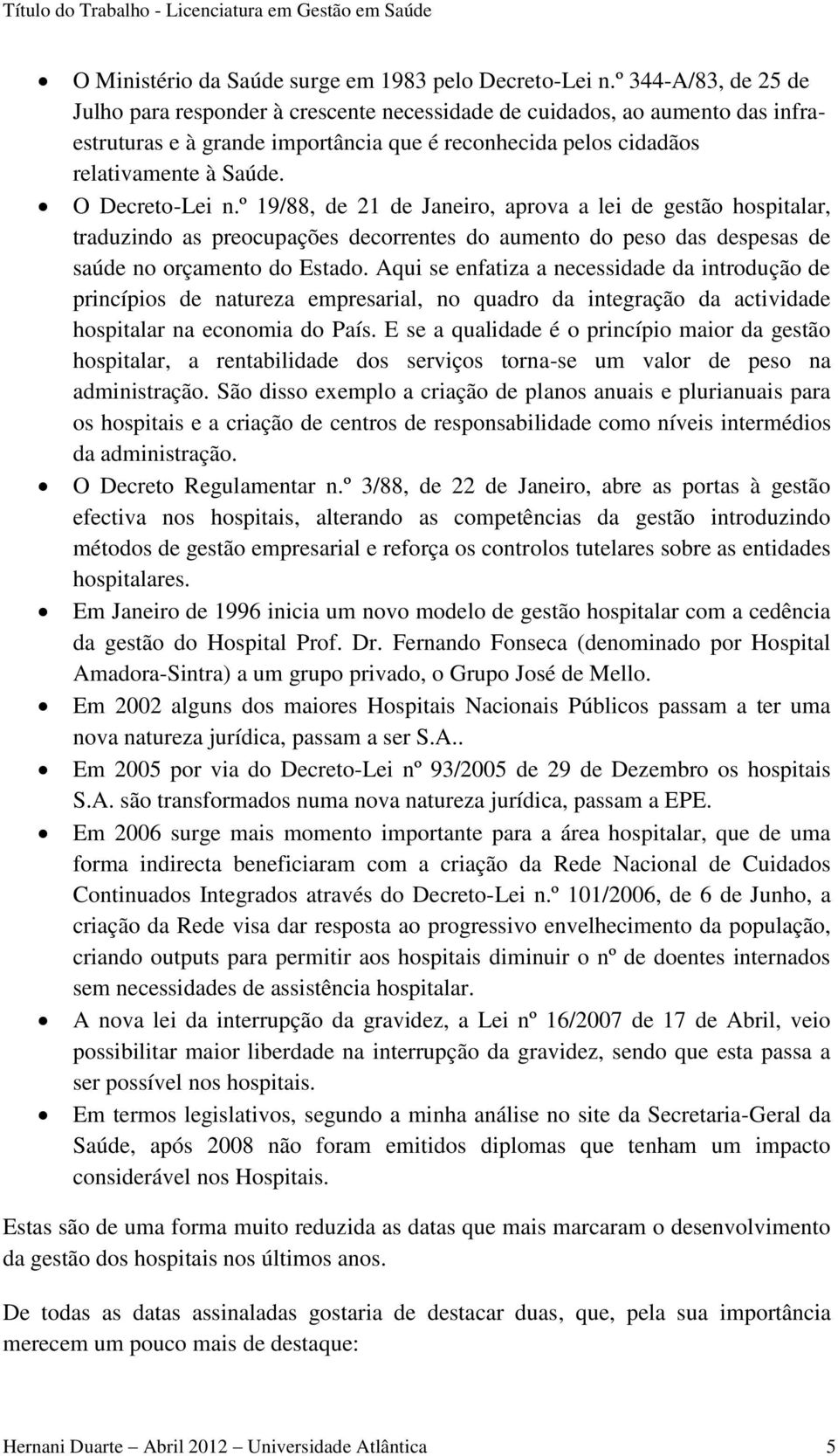 O Decreto-Lei n.º 19/88, de 21 de Janeiro, aprova a lei de gestão hospitalar, traduzindo as preocupações decorrentes do aumento do peso das despesas de saúde no orçamento do Estado.