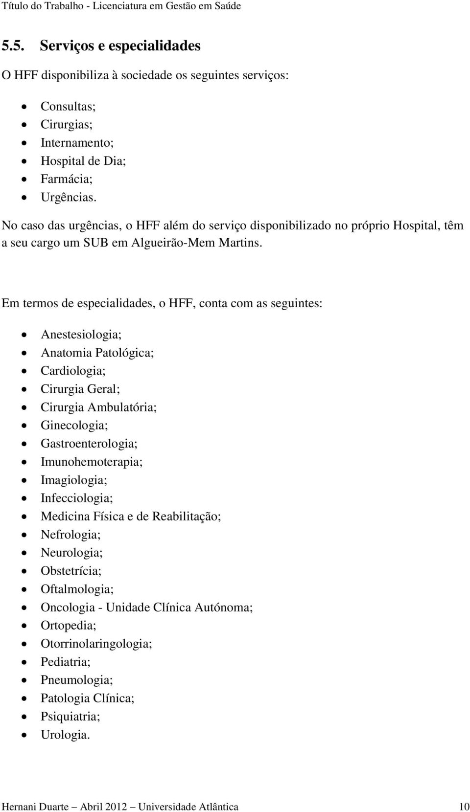 Em termos de especialidades, o HFF, conta com as seguintes: Anestesiologia; Anatomia Patológica; Cardiologia; Cirurgia Geral; Cirurgia Ambulatória; Ginecologia; Gastroenterologia; Imunohemoterapia;