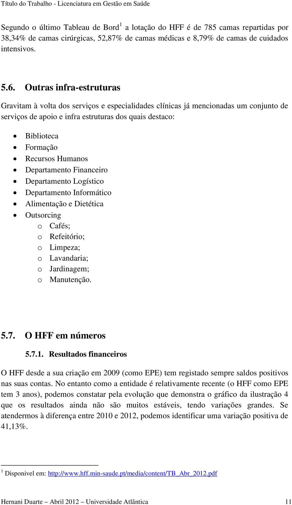 Humanos Departamento Financeiro Departamento Logístico Departamento Informático Alimentação e Dietética Outsorcing o Cafés; o Refeitório; o Limpeza; o Lavandaria; o Jardinagem; o Manutenção. 5.7.