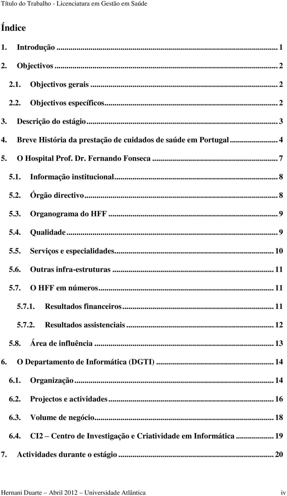 6. Outras infra-estruturas... 11 5.7. O HFF em números... 11 5.7.1. Resultados financeiros... 11 5.7.2. Resultados assistenciais... 12 5.8. Área de influência... 13 6.