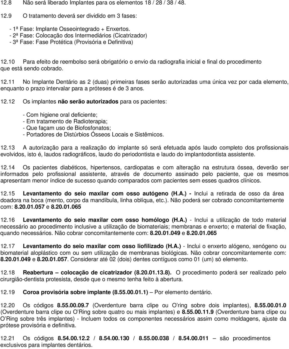 10 Para efeito de reembolso será obrigatório o envio da radiografia inicial e final do procedimento que está sendo cobrado. 12.