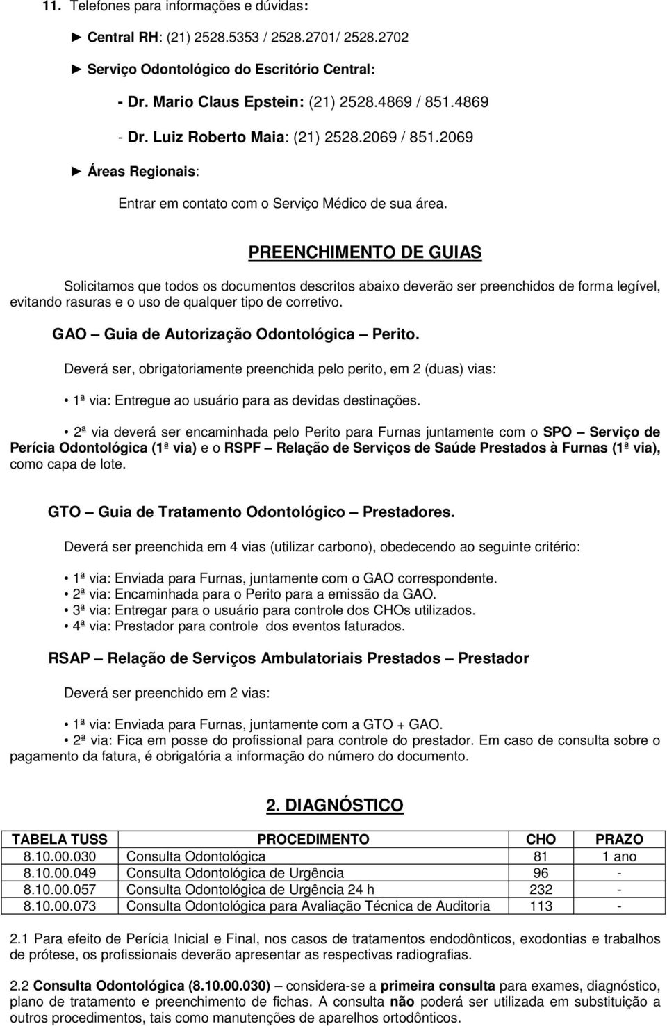 PREENCHIMENTO DE GUIAS Solicitamos que todos os documentos descritos abaixo deverão ser preenchidos de forma legível, evitando rasuras e o uso de qualquer tipo de corretivo.