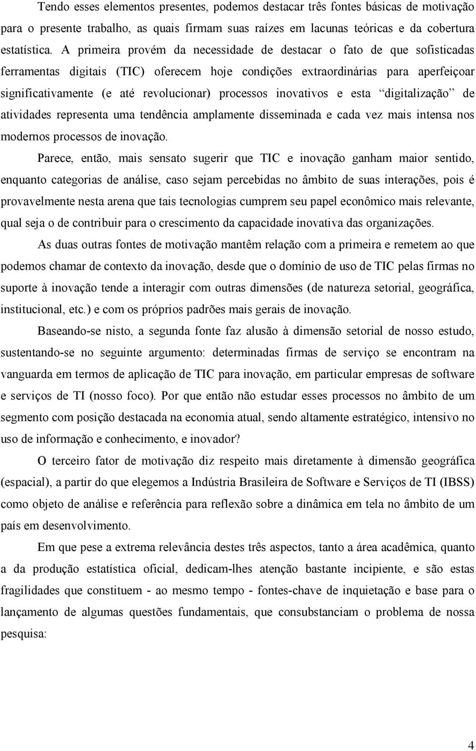 processos inovativos e esta digitalização de atividades representa uma tendência amplamente disseminada e cada vez mais intensa nos modernos processos de inovação.