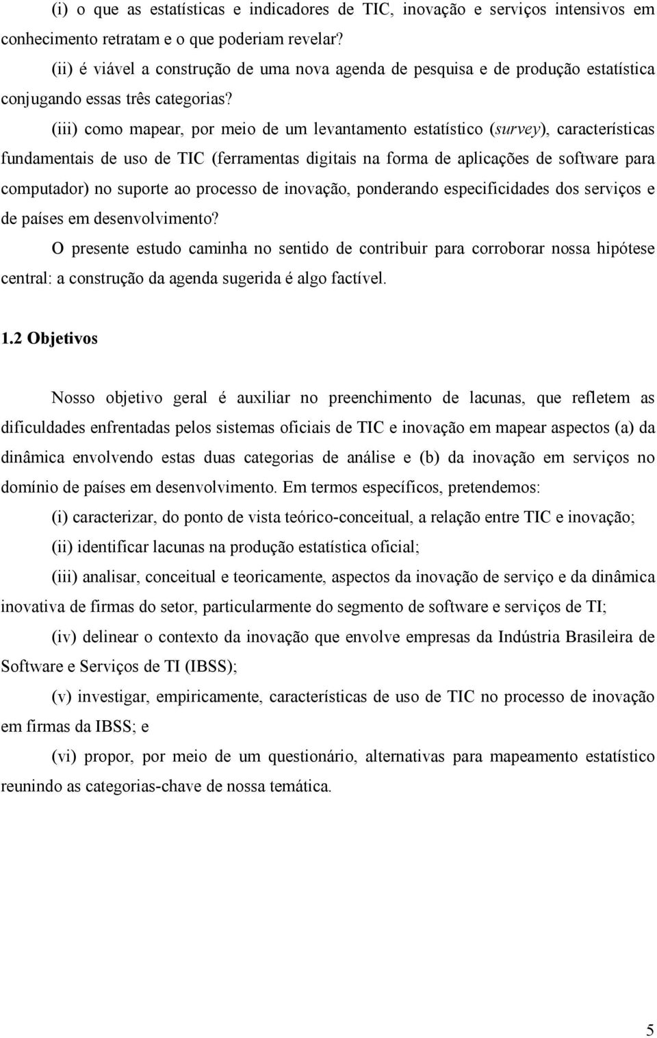 (iii) como mapear, por meio de um levantamento estatístico (survey), características fundamentais de uso de TIC (ferramentas digitais na forma de aplicações de software para computador) no suporte ao