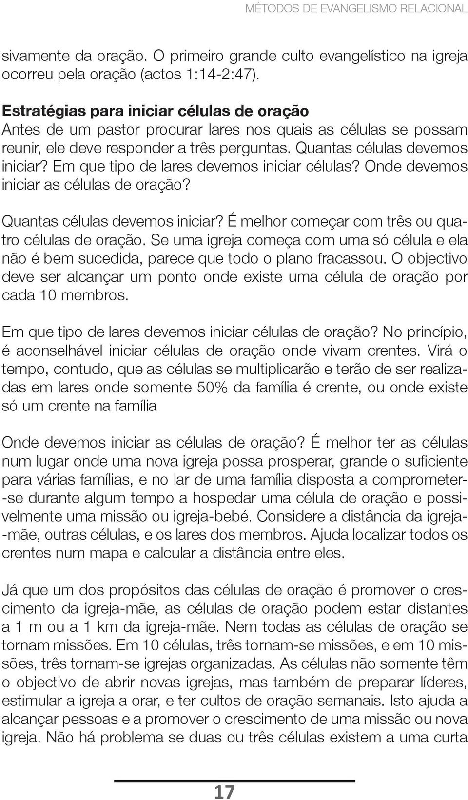 Em que tipo de lares devemos iniciar células? Onde devemos iniciar as células de oração? Quantas células devemos iniciar? É melhor começar com três ou quatro células de oração.