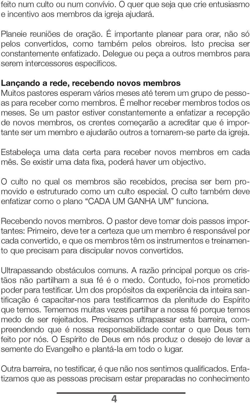 Lançando a rede, recebendo novos membros Muitos pastores esperam vários meses até terem um grupo de pessoas para receber como membros. É melhor receber membros todos os meses.