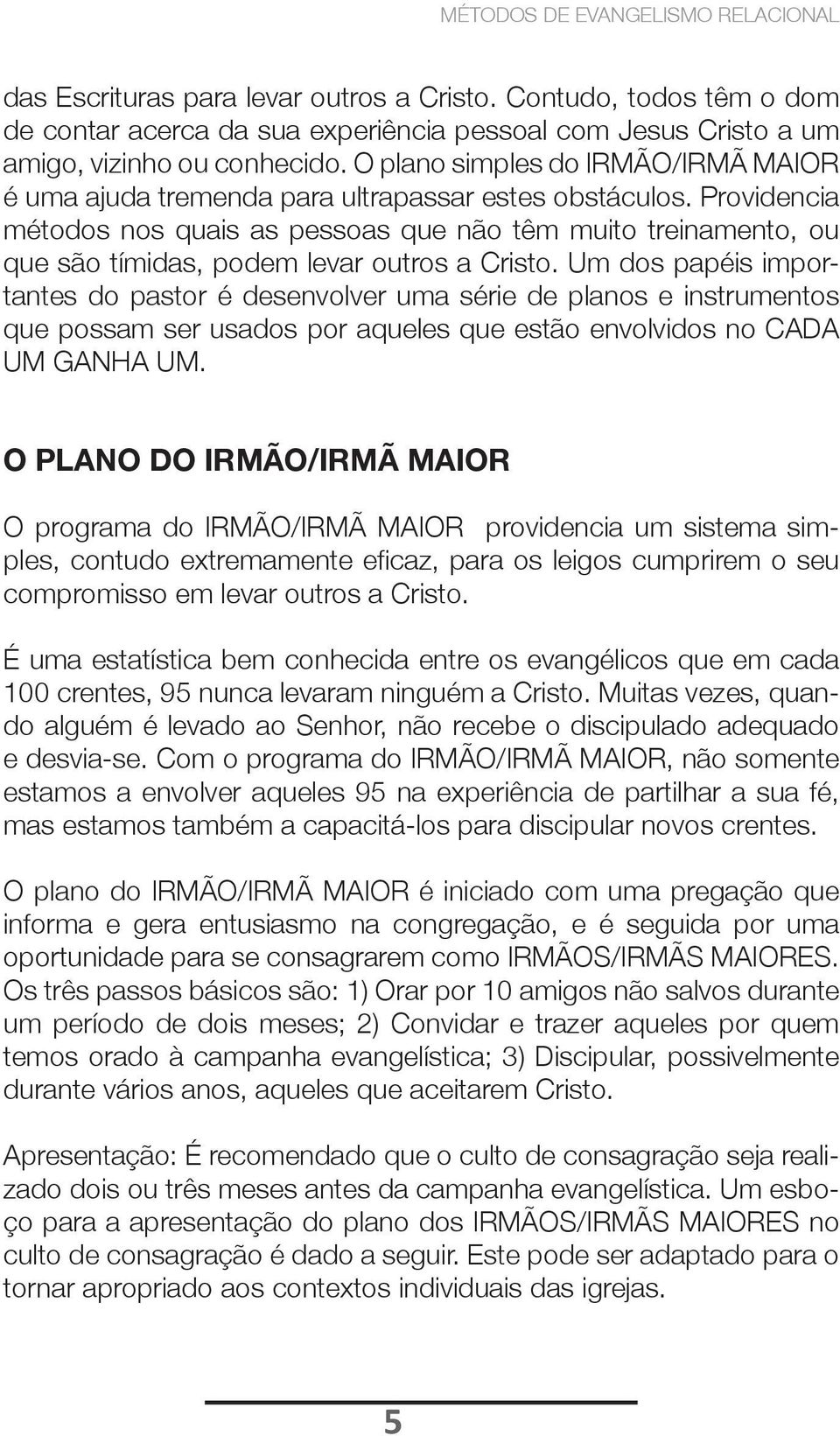 Providencia métodos nos quais as pessoas que não têm muito treinamento, ou que são tímidas, podem levar outros a Cristo.