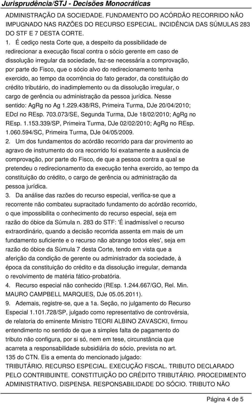 do Fisco, que o sócio alvo do redirecionamento tenha exercido, ao tempo da ocorrência do fato gerador, da constituição do crédito tributário, do inadimplemento ou da dissolução irregular, o cargo de