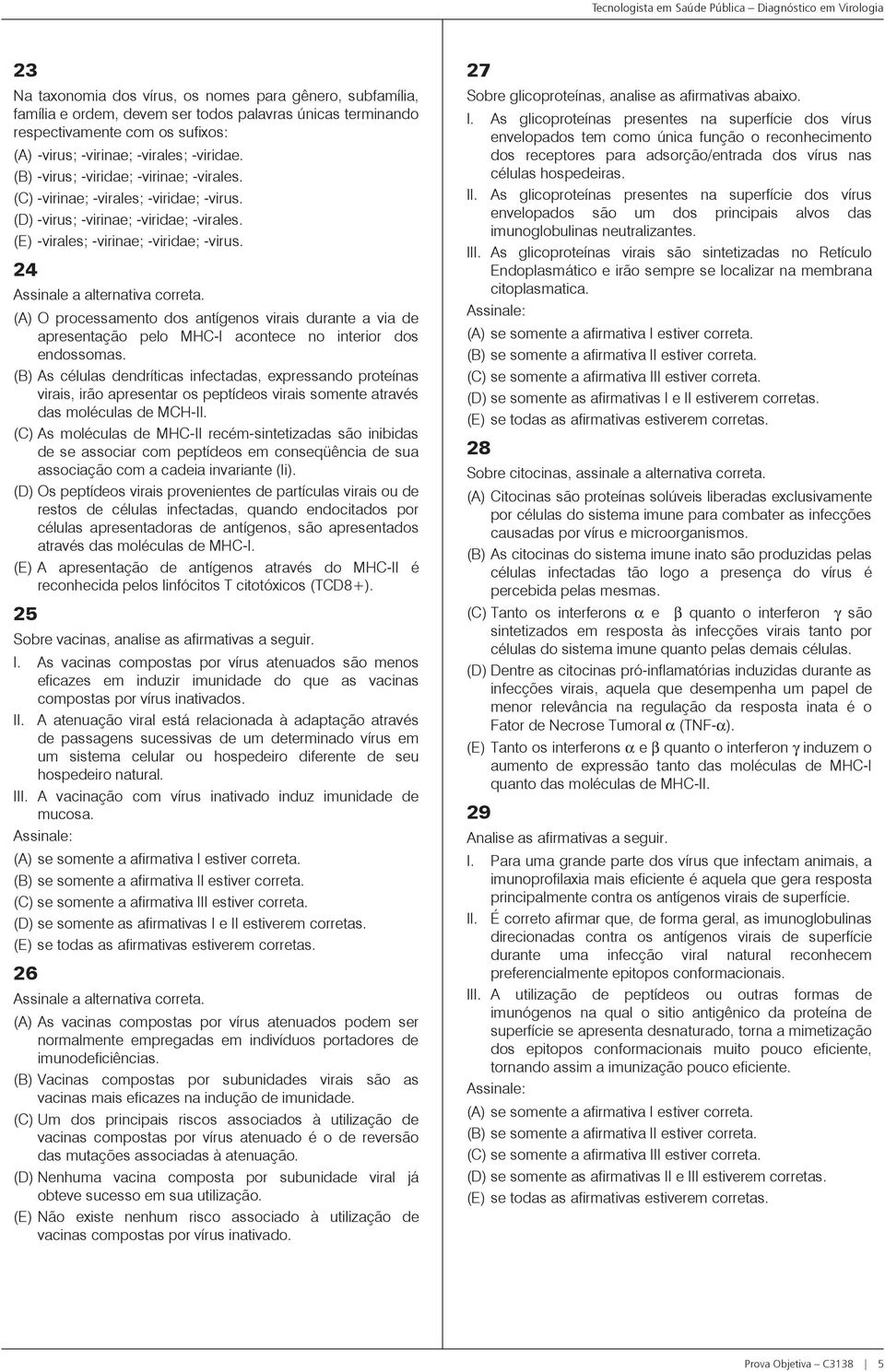 (E) -virales; -virinae; -viridae; -virus. 24 Assinale a alternativa correta. (A) O processamento dos antígenos virais durante a via de apresentação pelo MHC-I acontece no interior dos endossomas.