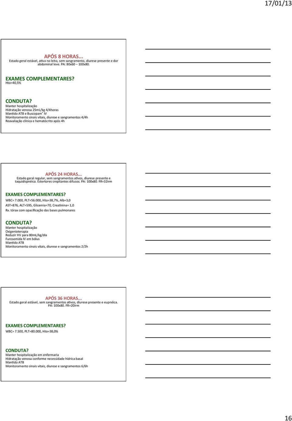 HORAS... Estado geral regular, sem sangramentos a/vos, diurese presente e taquidispnéica. Estertores crepitantes difusos. PA: 100x80. FR=32irm WBC= 7.000, PLT=56.