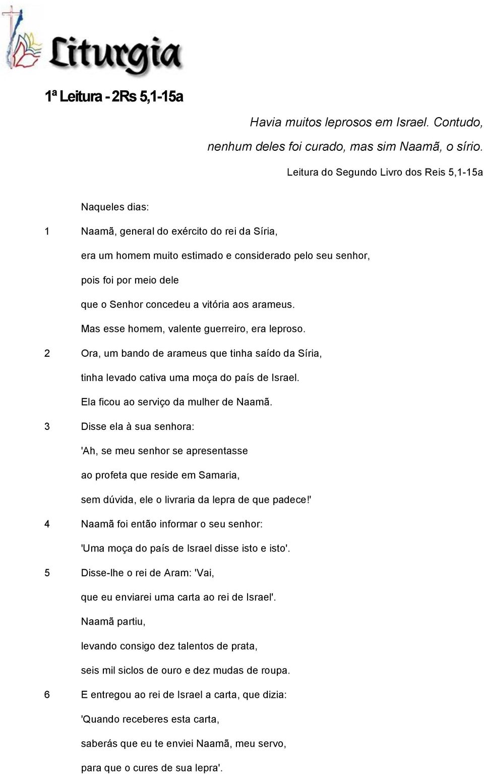 concedeu a vitória aos arameus. Mas esse homem, valente guerreiro, era leproso. 2 Ora, um bando de arameus que tinha saído da Síria, tinha levado cativa uma moça do país de Israel.