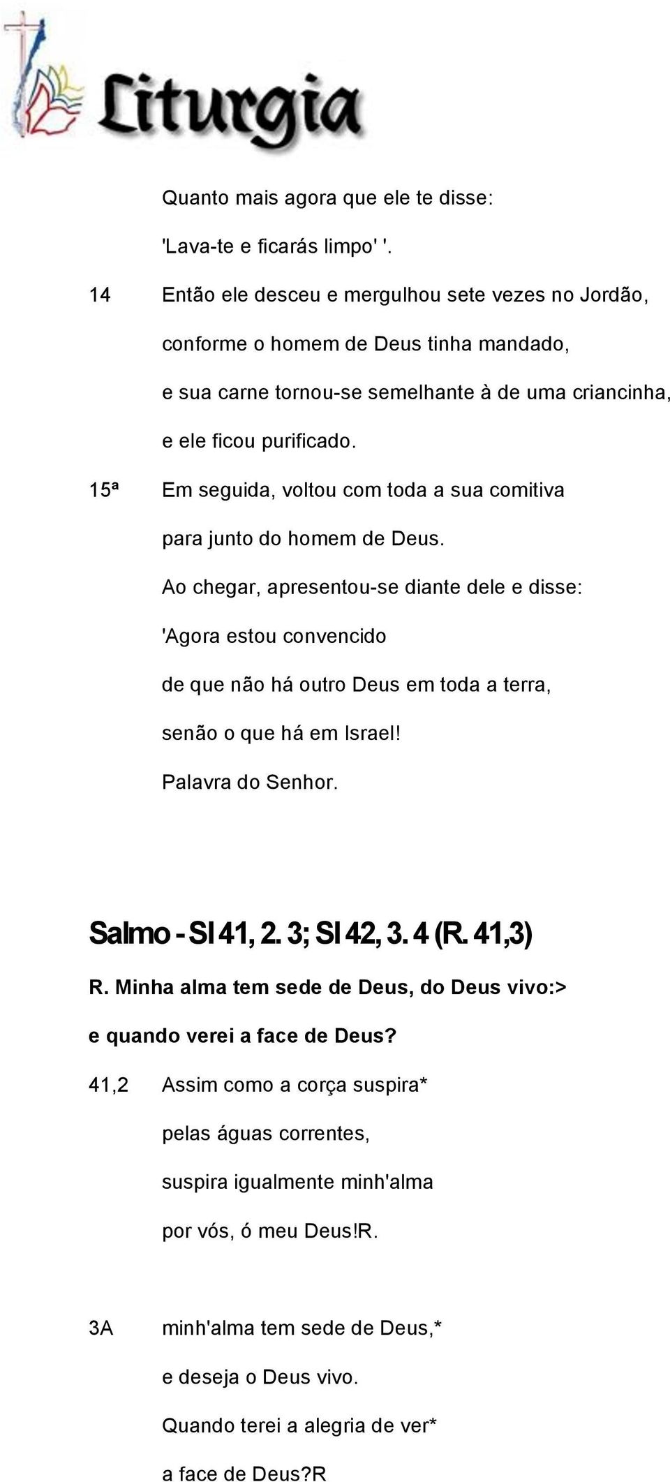 15ª Em seguida, voltou com toda a sua comitiva para junto do homem de Deus.