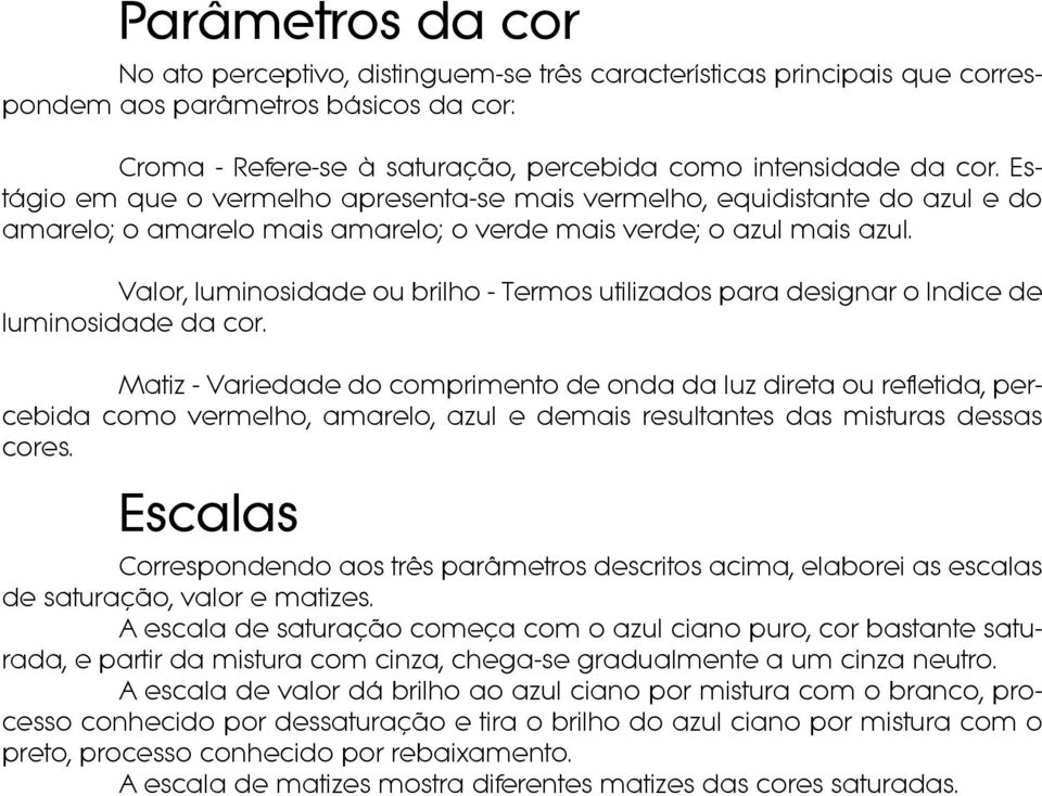 Valor, luminosidade ou brilho - Termos utilizados para designar o Indice de luminosidade da cor.