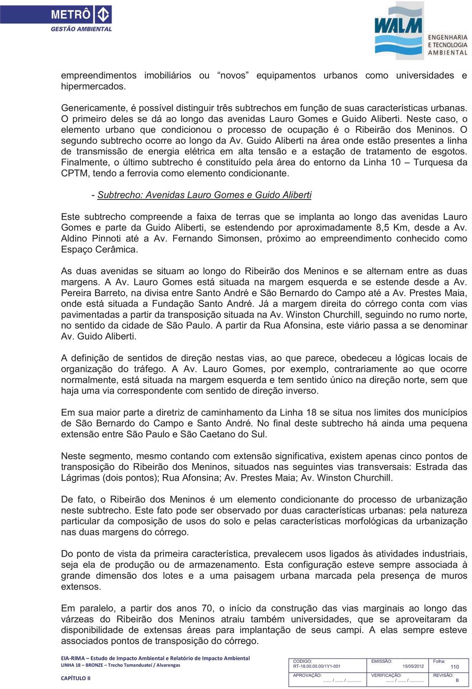 O segundo subtrecho ocorre ao longo da Av. Guido Aliberti na área onde estão presentes a linha de transmissão de energia elétrica em alta tensão e a estação de tratamento de esgotos.