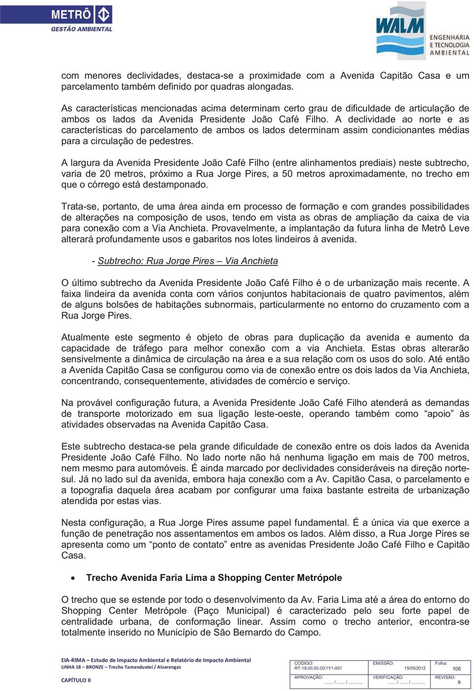 A declividade ao norte e as características do parcelamento de ambos os lados determinam assim condicionantes médias para a circulação de pedestres.