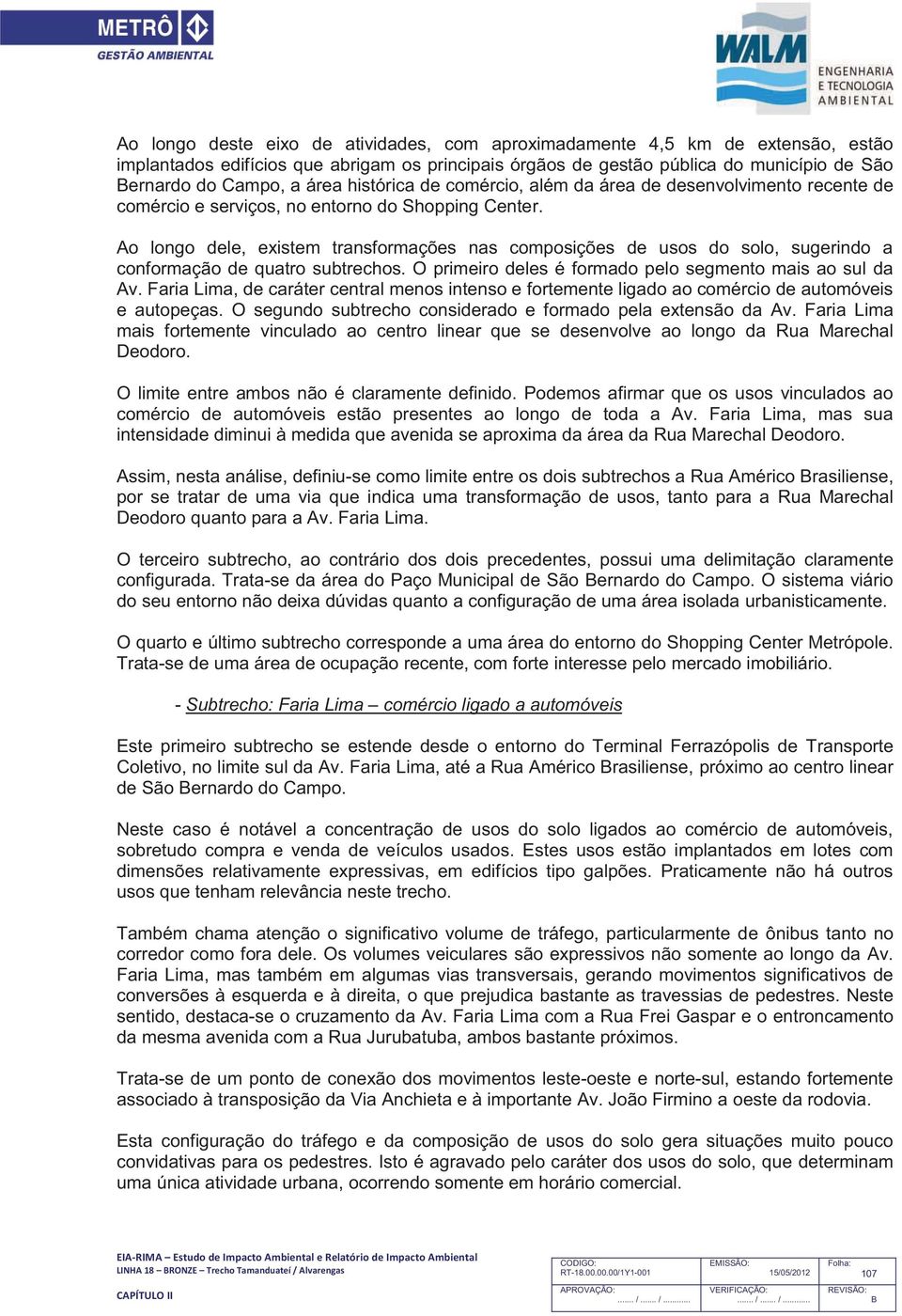 Ao longo dele, existem transformações nas composições de usos do solo, sugerindo a conformação de quatro subtrechos. O primeiro deles é formado pelo segmento mais ao sul da Av.