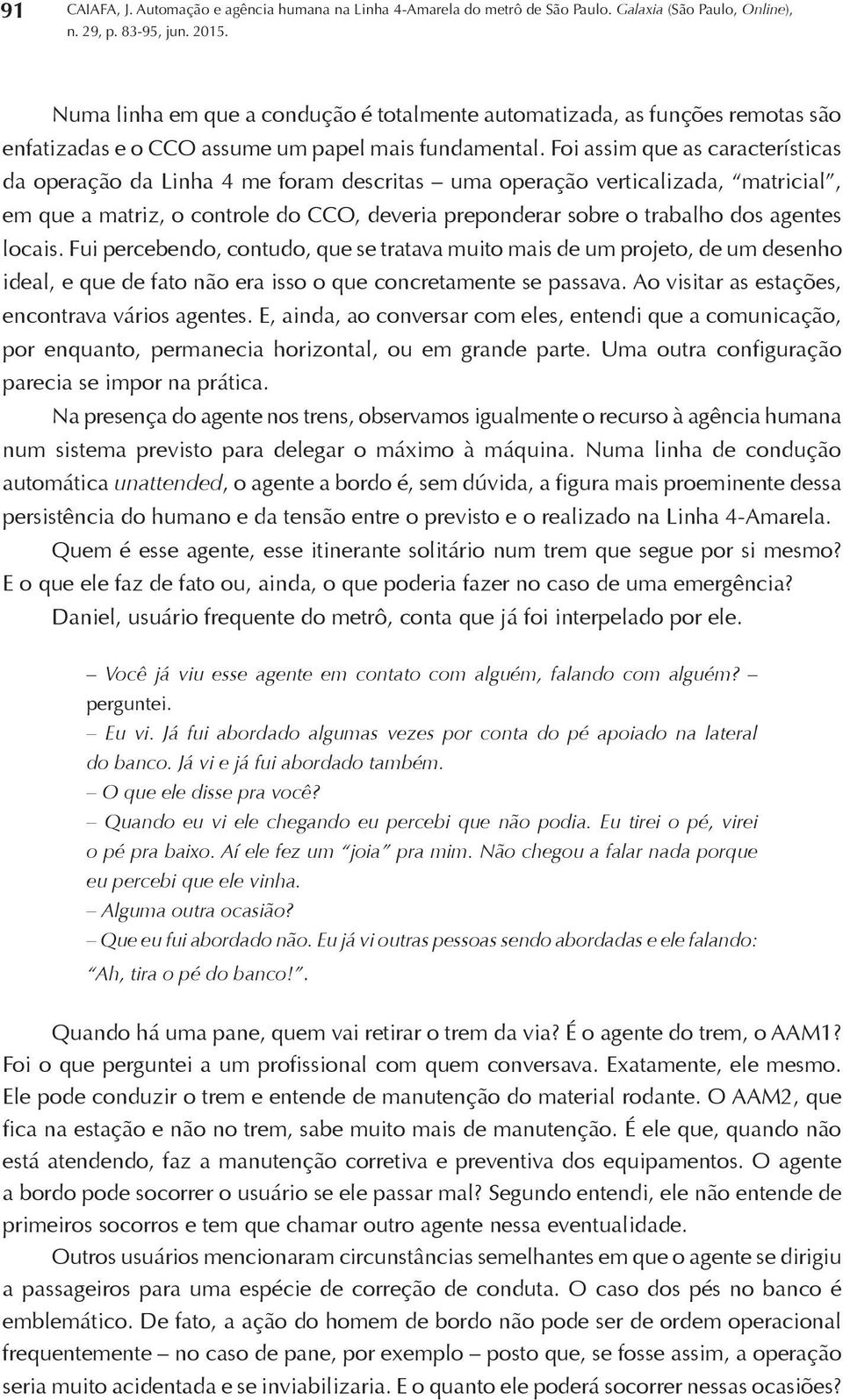 locais. Fui percebendo, contudo, que se tratava muito mais de um projeto, de um desenho ideal, e que de fato não era isso o que concretamente se passava.