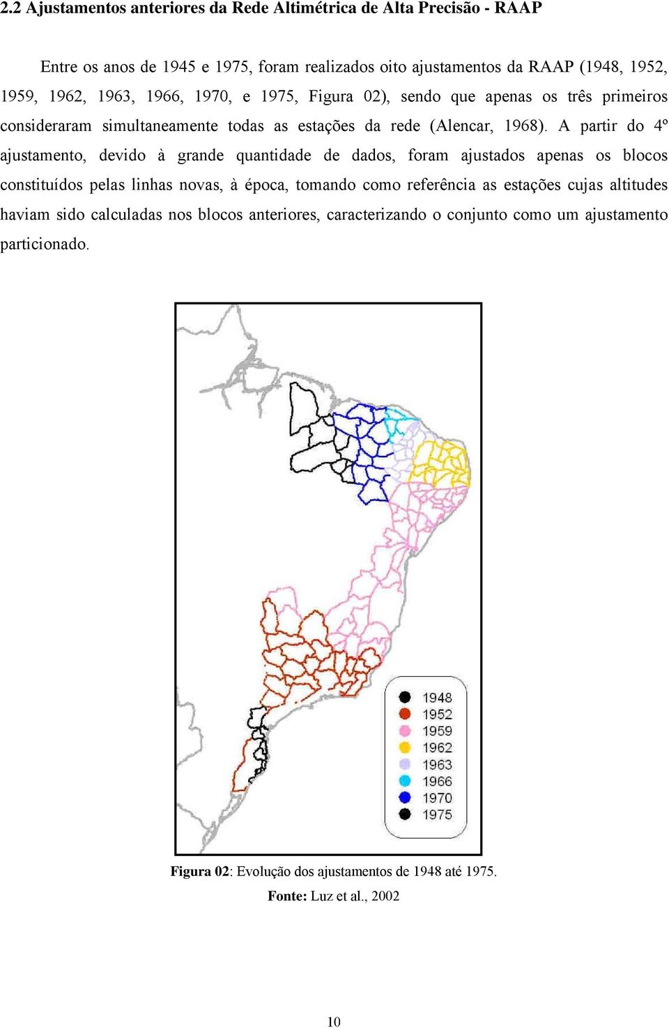 A partir do 4º ajustamento, devido à grande quantidade de dados, foram ajustados apenas os blocos constituídos pelas linhas novas, à época, tomando como referência as