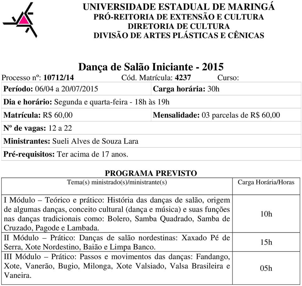 Ministrantes: Sueli Alves de Souza Lara Pré-requisitos: Ter acima de 17 anos.