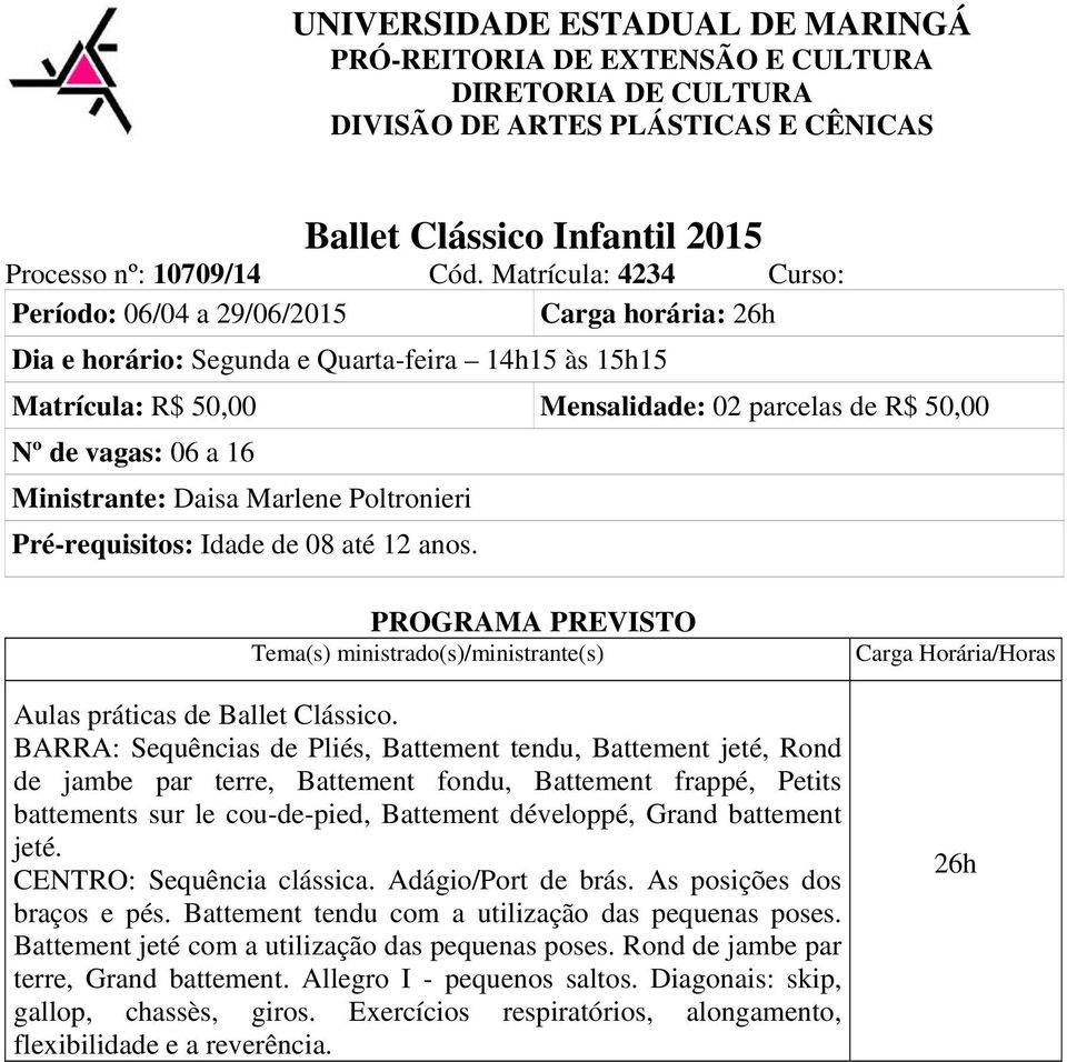 Ministrante: Daisa Marlene Poltronieri Pré-requisitos: Idade de 08 até 12 anos. Aulas práticas de Ballet Clássico.