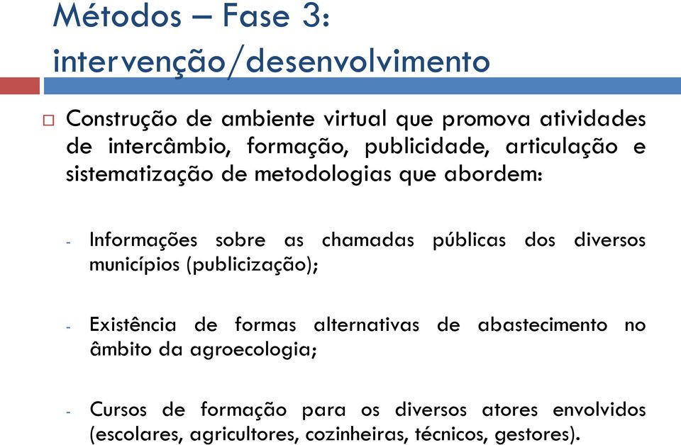 públicas dos diversos municípios (publicização); - Existência de formas alternativas de abastecimento no âmbito da