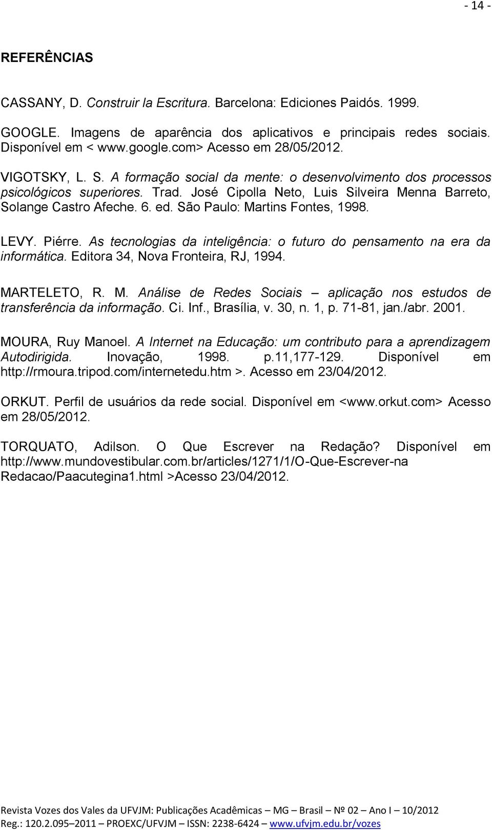 José Cipolla Neto, Luis Silveira Menna Barreto, Solange Castro Afeche. 6. ed. São Paulo: Martins Fontes, 1998. LEVY. Piérre.