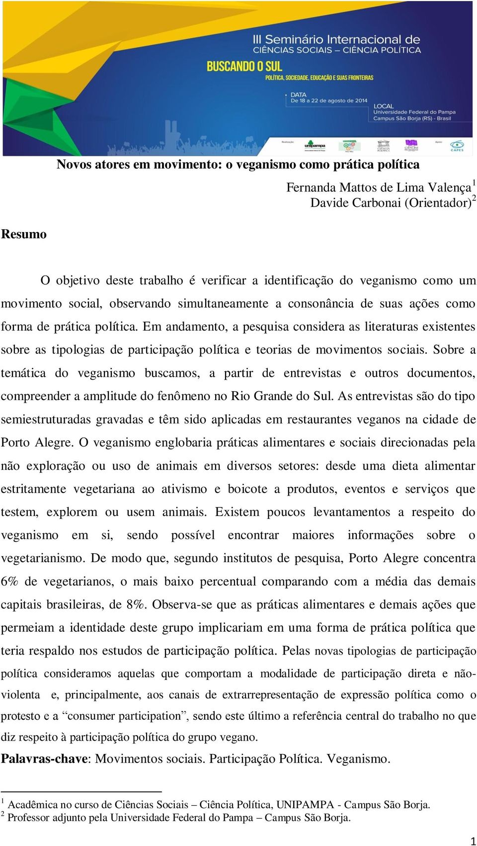 Em andamento, a pesquisa considera as literaturas existentes sobre as tipologias de participação política e teorias de movimentos sociais.