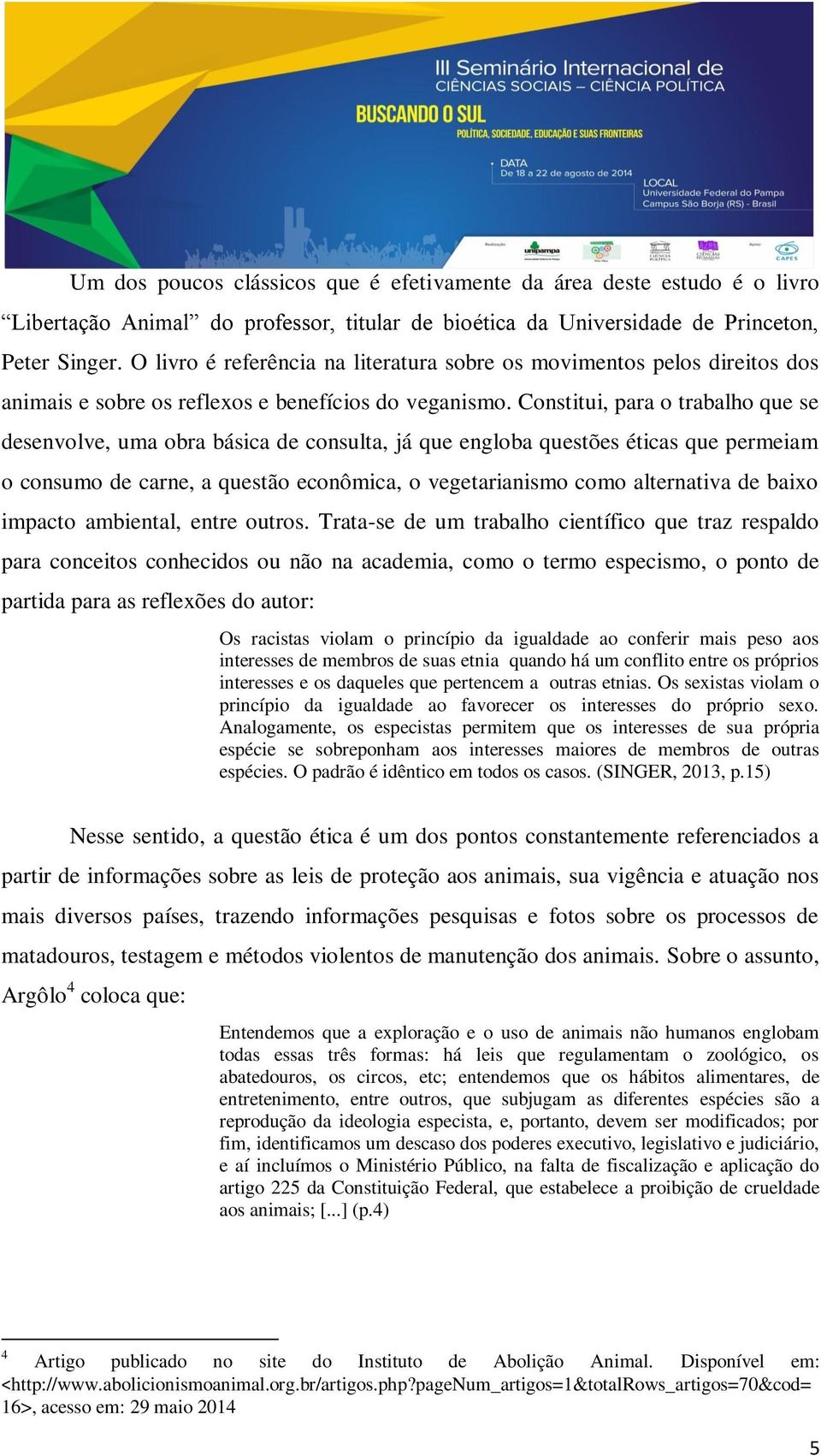 Constitui, para o trabalho que se desenvolve, uma obra básica de consulta, já que engloba questões éticas que permeiam o consumo de carne, a questão econômica, o vegetarianismo como alternativa de