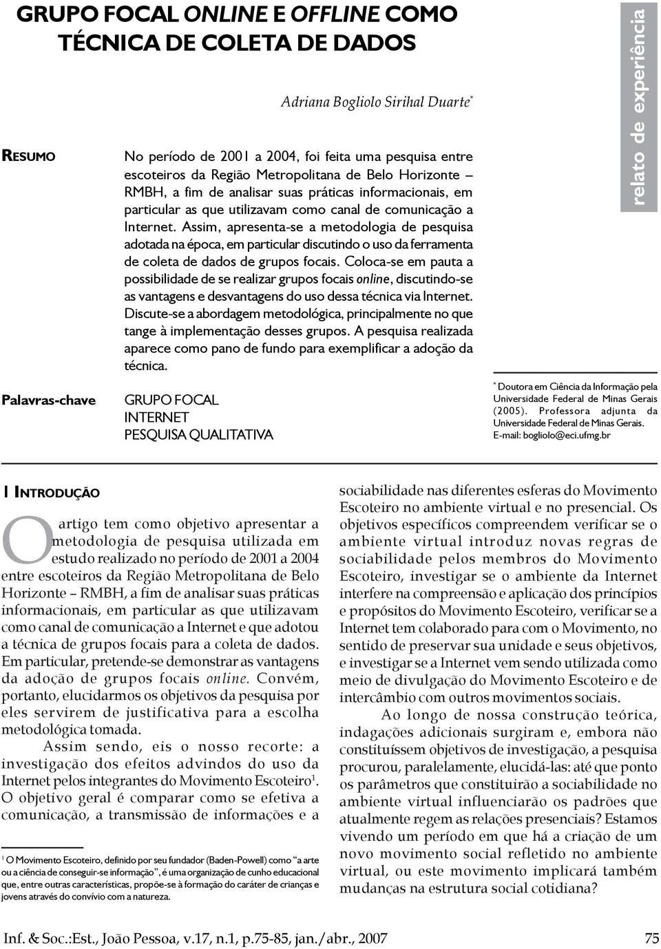 Assim, apresenta-se a metodologia de pesquisa adotada na época, em particular discutindo o uso da ferramenta de coleta de dados de grupos focais.