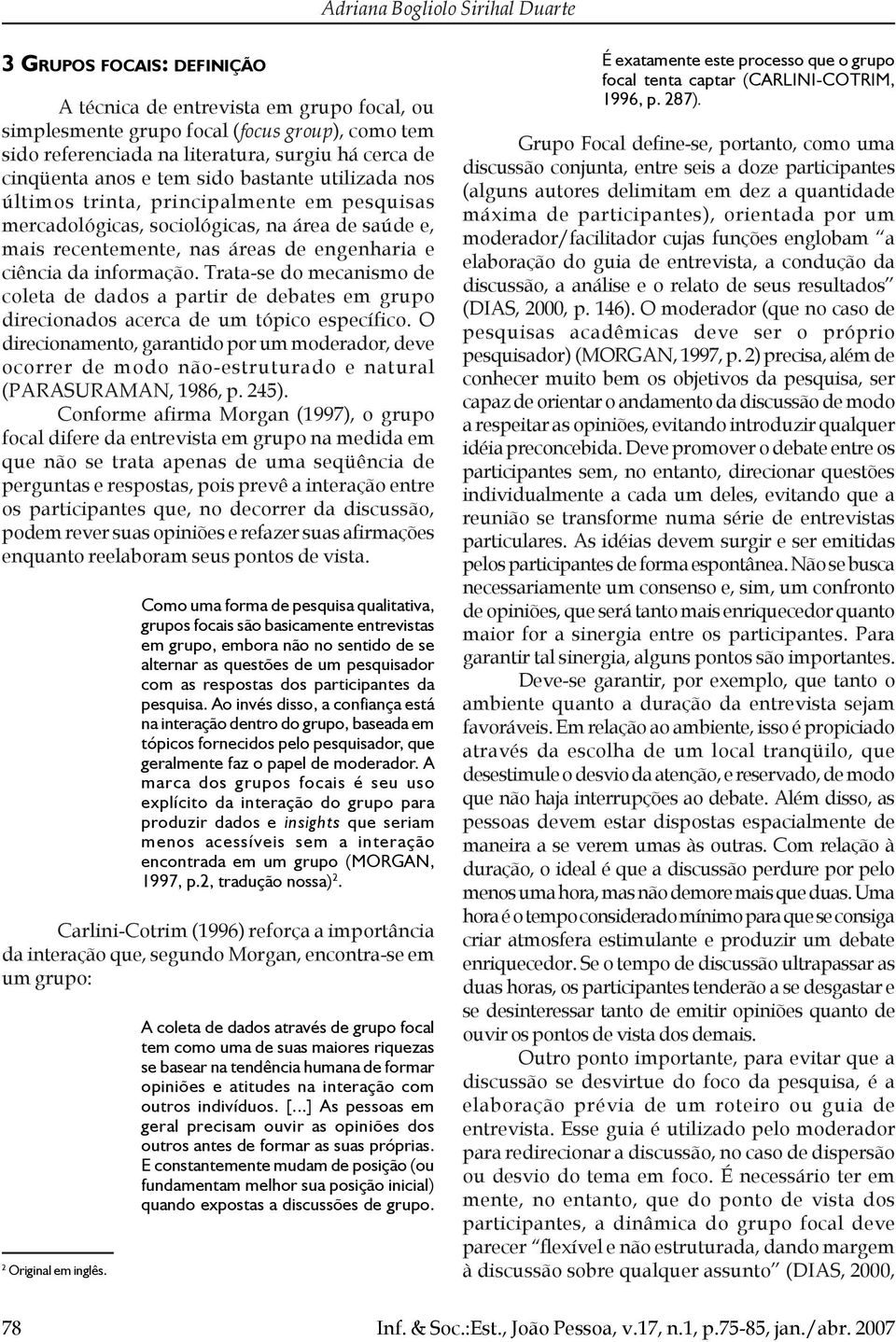 da informação. Trata-se do mecanismo de coleta de dados a partir de debates em grupo direcionados acerca de um tópico específico.