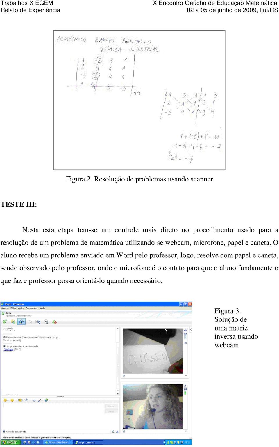 resolução de um problema de matemática utilizando-se webcam, microfone, papel e caneta.