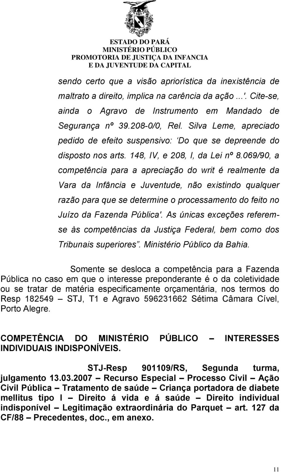 069/90, a competência para a apreciação do writ é realmente da Vara da Infância e Juventude, não existindo qualquer razão para que se determine o processamento do feito no Juízo da Fazenda Pública'.