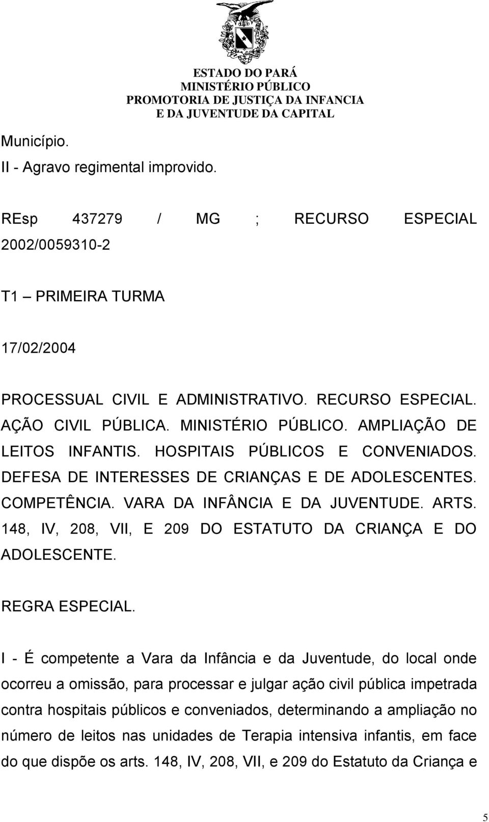 148, IV, 208, VII, E 209 DO ESTATUTO DA CRIANÇA E DO ADOLESCENTE. REGRA ESPECIAL.