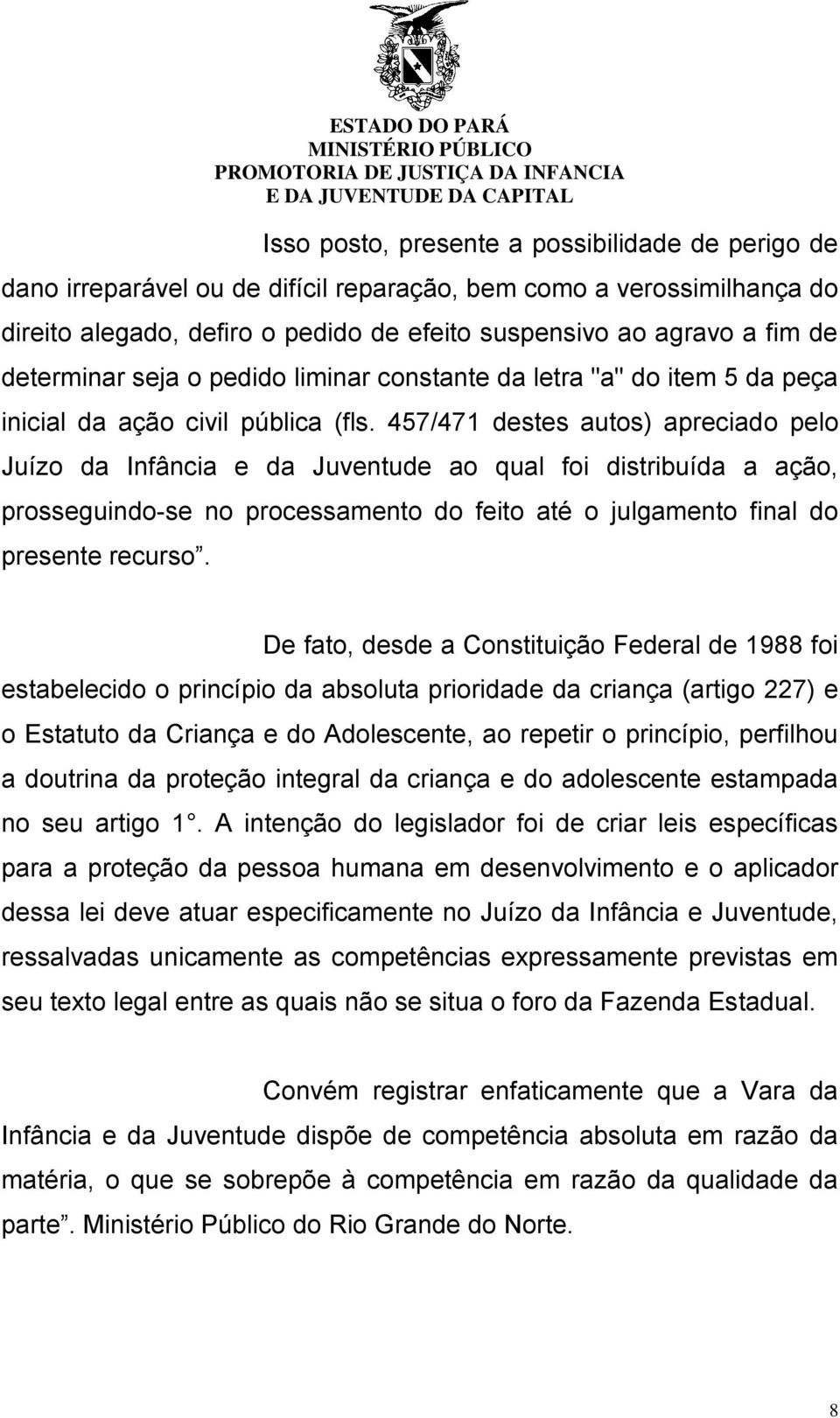 457/471 destes autos) apreciado pelo Juízo da Infância e da Juventude ao qual foi distribuída a ação, prosseguindo-se no processamento do feito até o julgamento final do presente recurso.