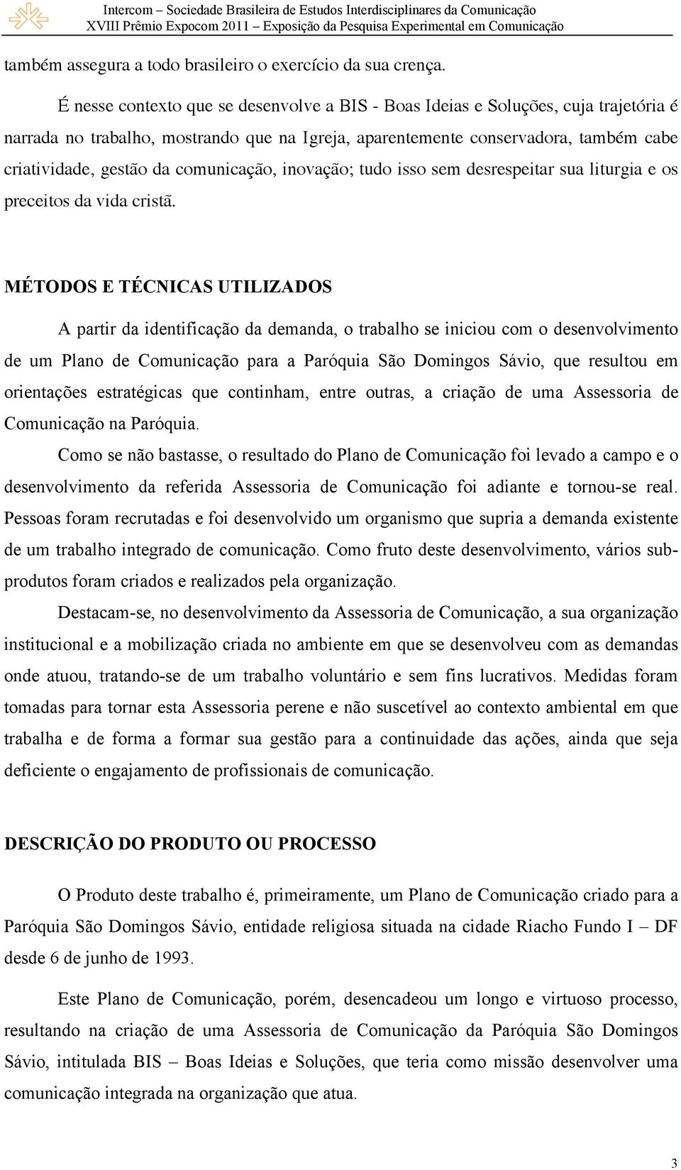 comunicação, inovação; tudo isso sem desrespeitar sua liturgia e os preceitos da vida cristã.