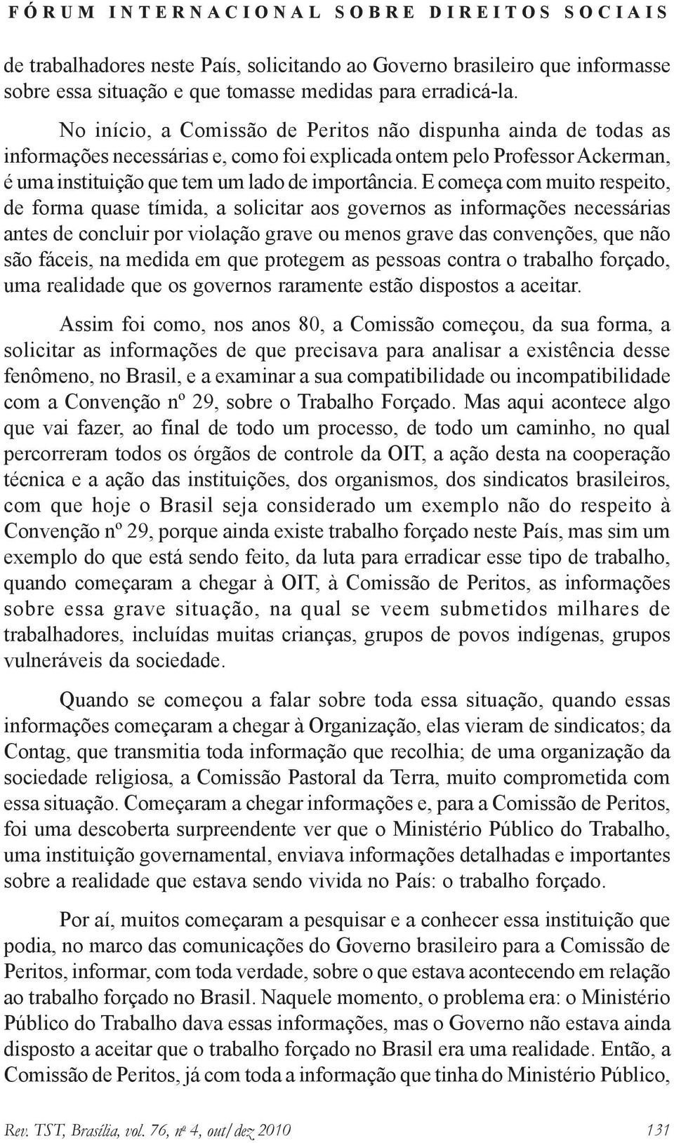 E começa com muito respeito, de forma quase tímida, a solicitar aos governos as informações necessárias antes de concluir por violação grave ou menos grave das convenções, que não são fáceis, na