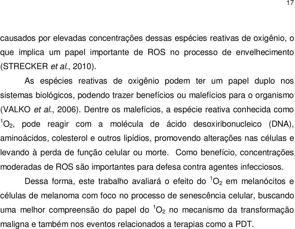 Dentre os malefícios, a espécie reativa conhecida como 1 O 2, pode reagir com a molécula de ácido desoxiribonucleico (DNA), aminoácidos, colesterol e outros lipídios, promovendo alterações nas