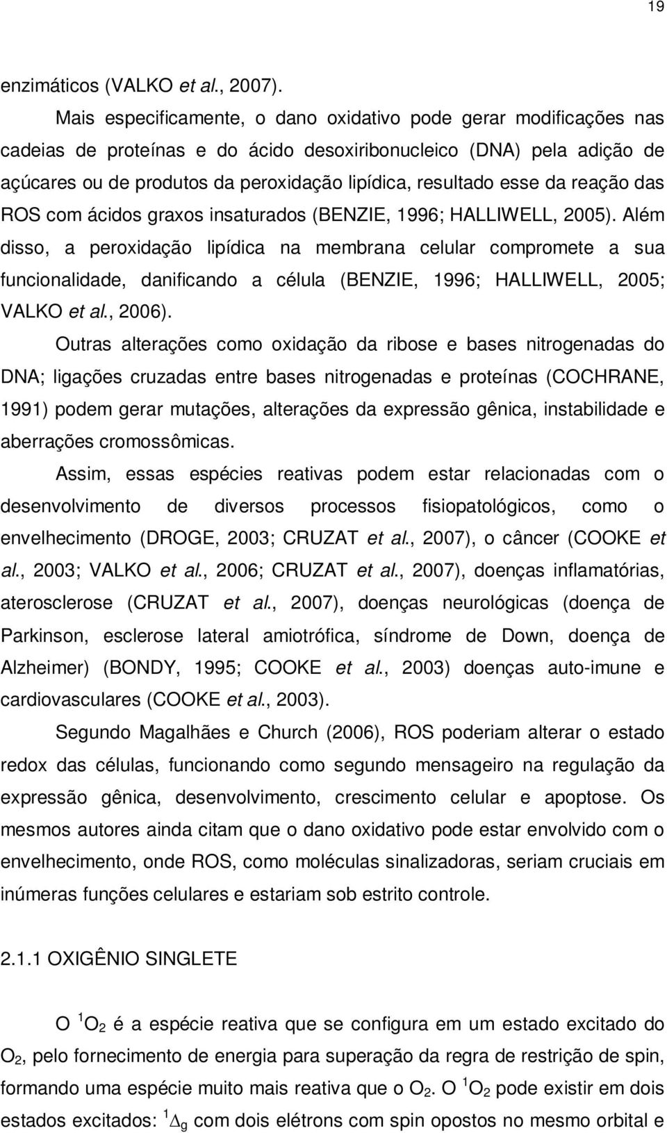 esse da reação das ROS com ácidos graxos insaturados (BENZIE, 1996; HALLIWELL, 2005).