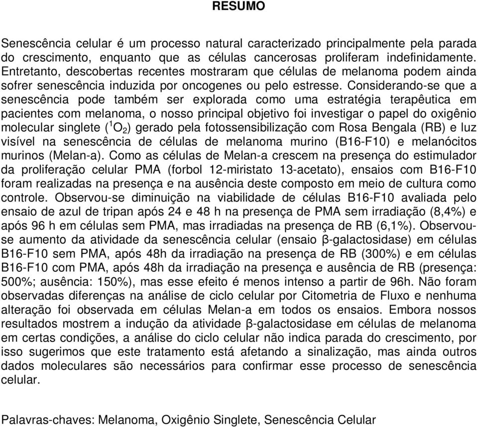 Considerando-se que a senescência pode também ser explorada como uma estratégia terapêutica em pacientes com melanoma, o nosso principal objetivo foi investigar o papel do oxigênio molecular singlete