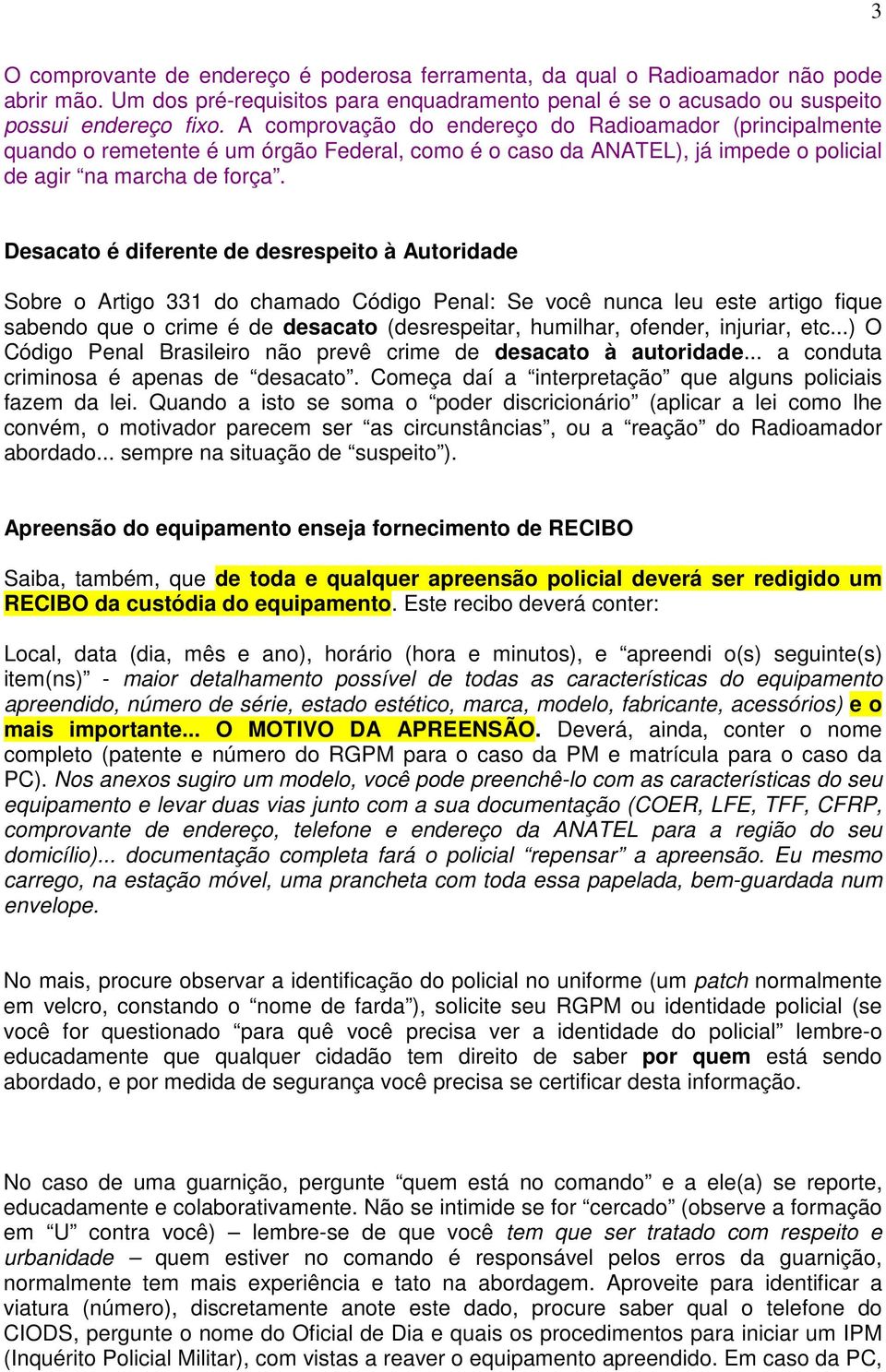 Desacato é diferente de desrespeito à Autoridade Sobre o Artigo 331 do chamado Código Penal: Se você nunca leu este artigo fique sabendo que o crime é de desacato (desrespeitar, humilhar, ofender,