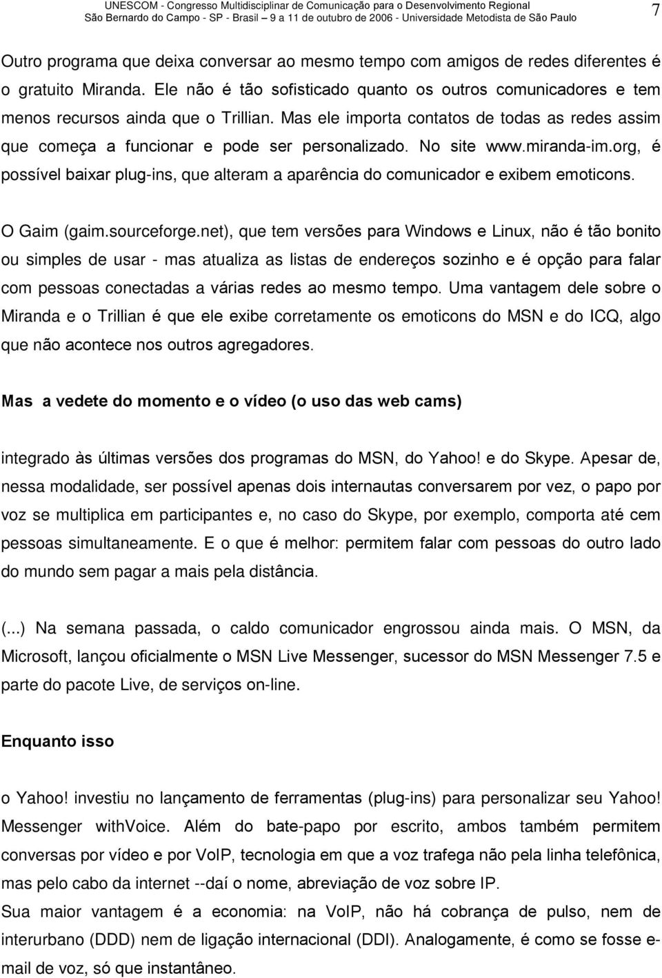 No site www.miranda-im.org, é possível baixar plug-ins, que alteram a aparência do comunicador e exibem emoticons. O Gaim (gaim.sourceforge.