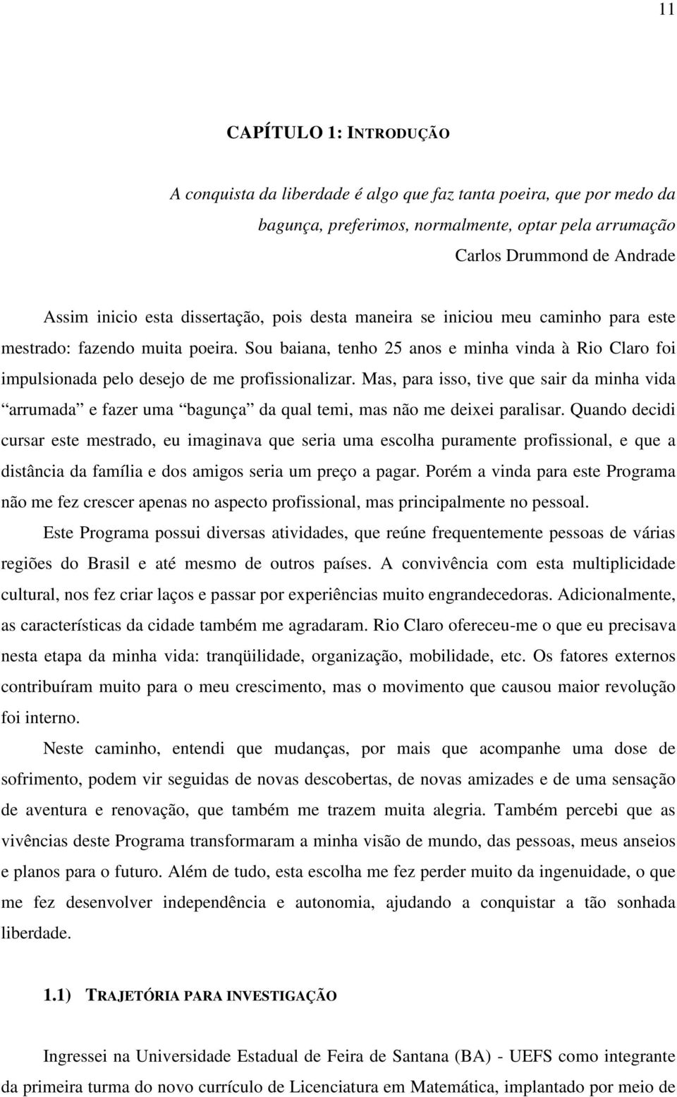 Sou baiana, tenho 25 anos e minha vinda à Rio Claro foi impulsionada pelo desejo de me profissionalizar.