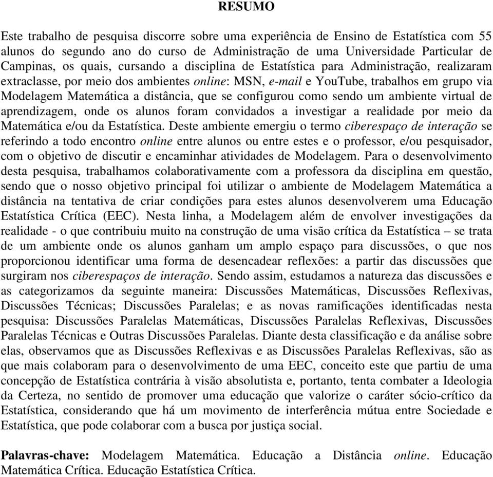 configurou como sendo um ambiente virtual de aprendizagem, onde os alunos foram convidados a investigar a realidade por meio da Matemática e/ou da Estatística.