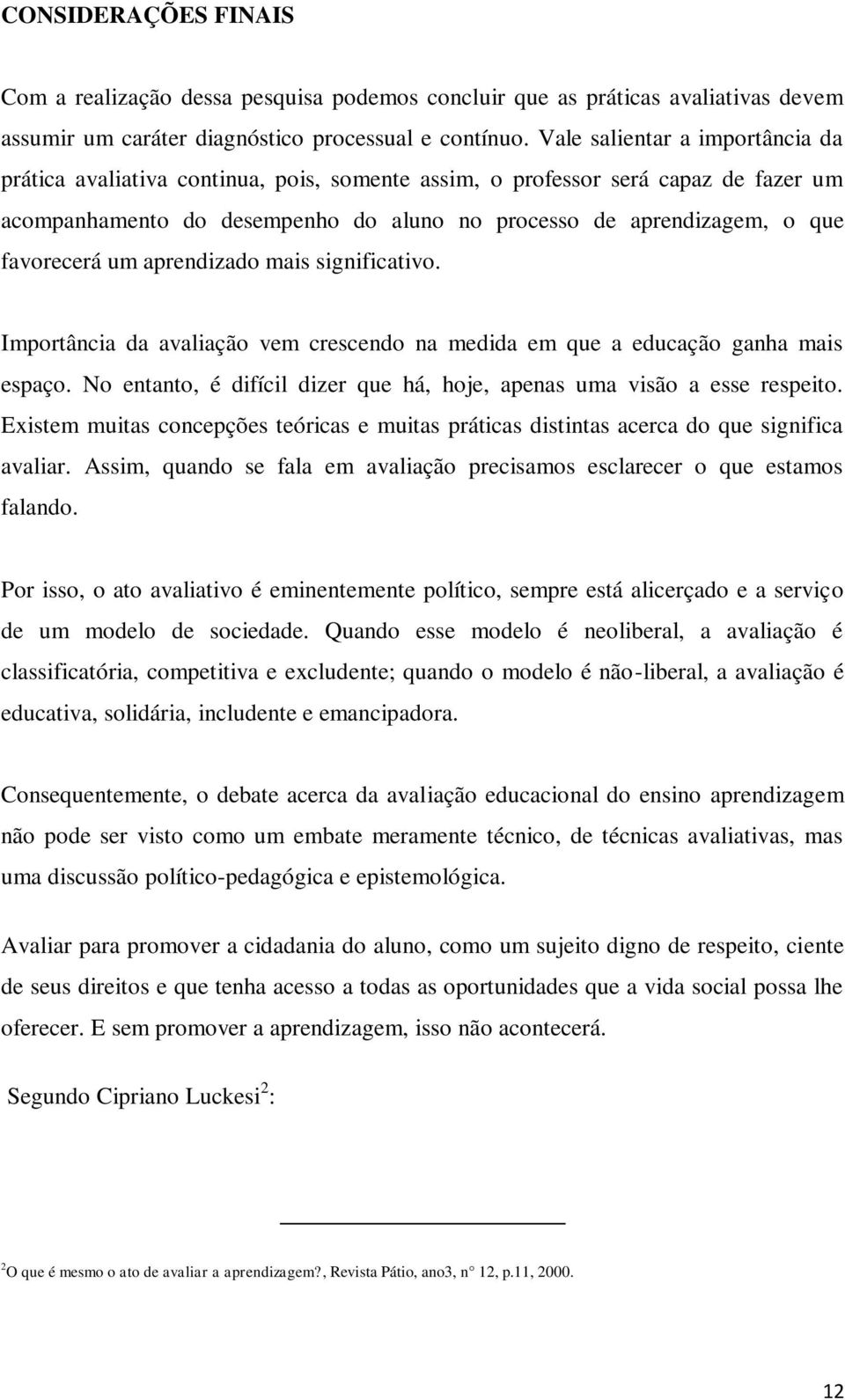 favorecerá um aprendizado mais significativo. Importância da avaliação vem crescendo na medida em que a educação ganha mais espaço.